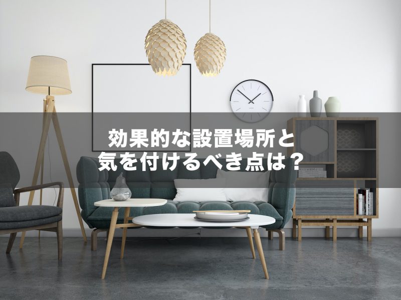 効果的な設置場所と気を付けるべき点は？