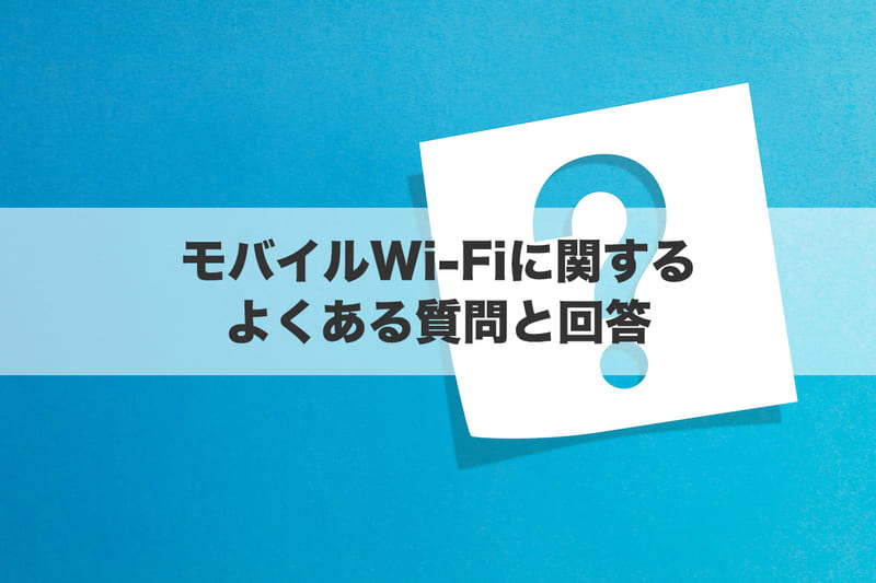 モバイルWi-Fiに関するよくある質問と回答