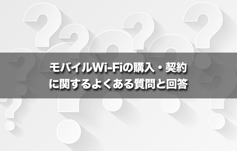 モバイルWi-Fiの購入・契約に関するよくある質問と回答