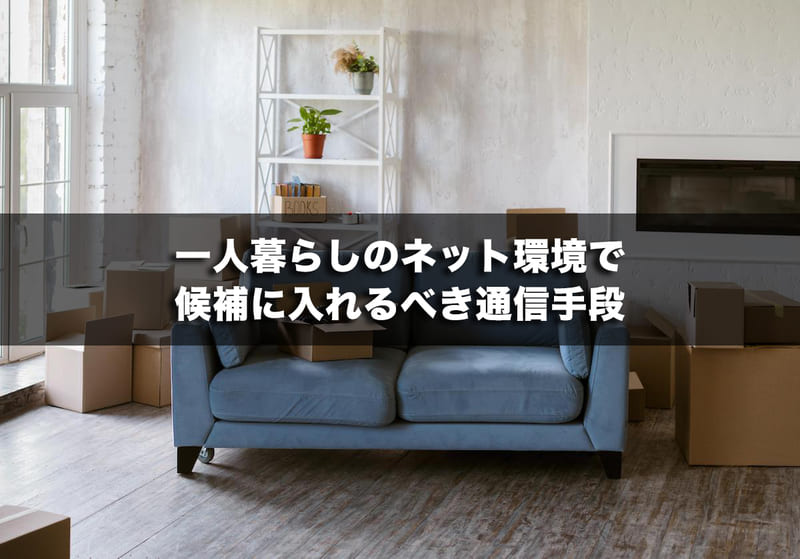 一人暮らしのネット環境で候補に入れるべき通信手段