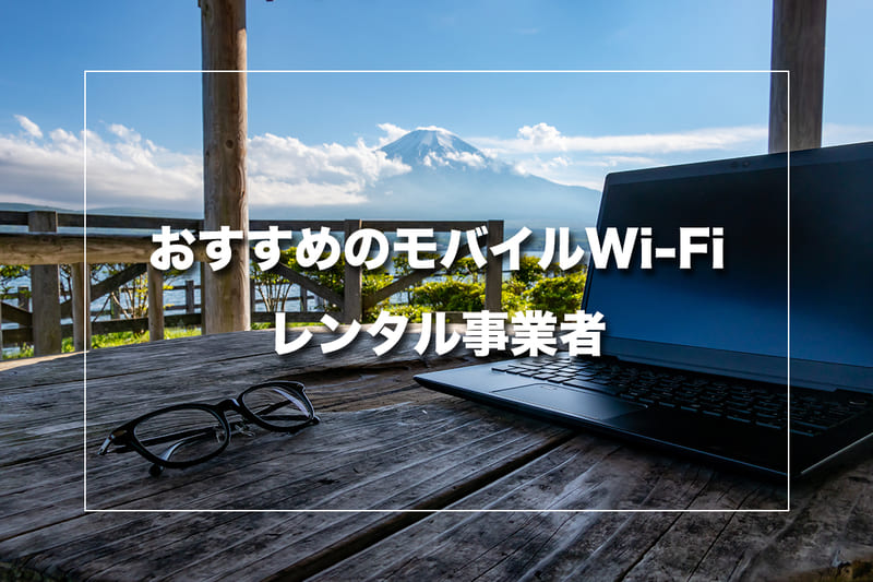 おすすめのモバイルWi-Fiレンタル事業者5選