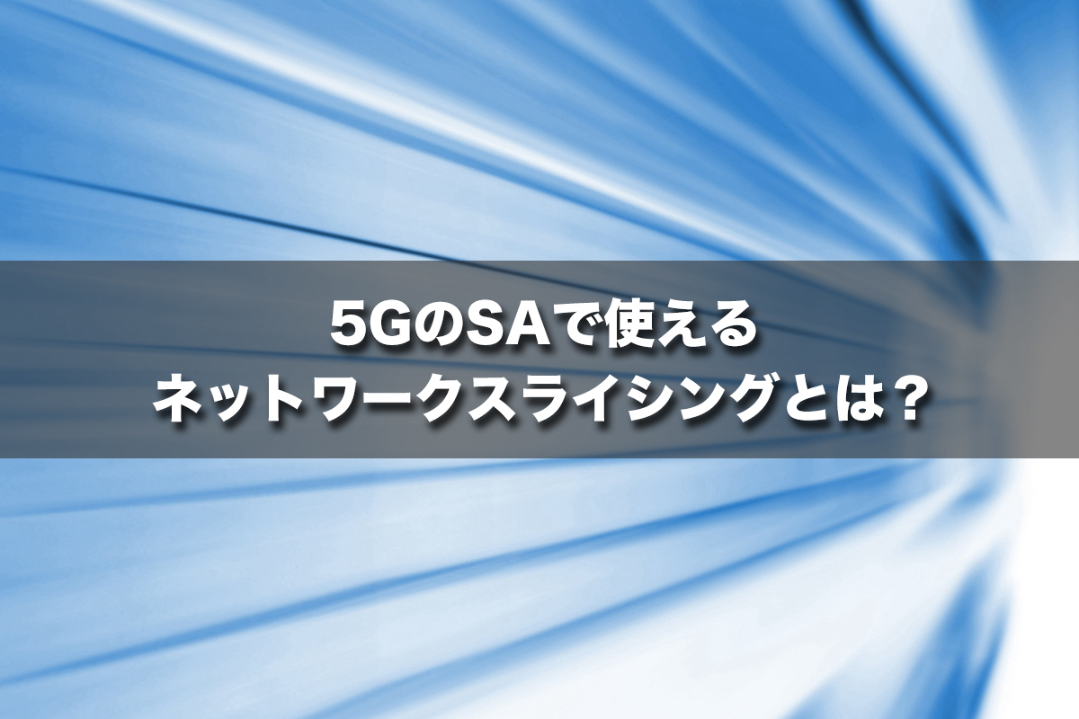 5GのSAで使えるネットワークスライシングとは？