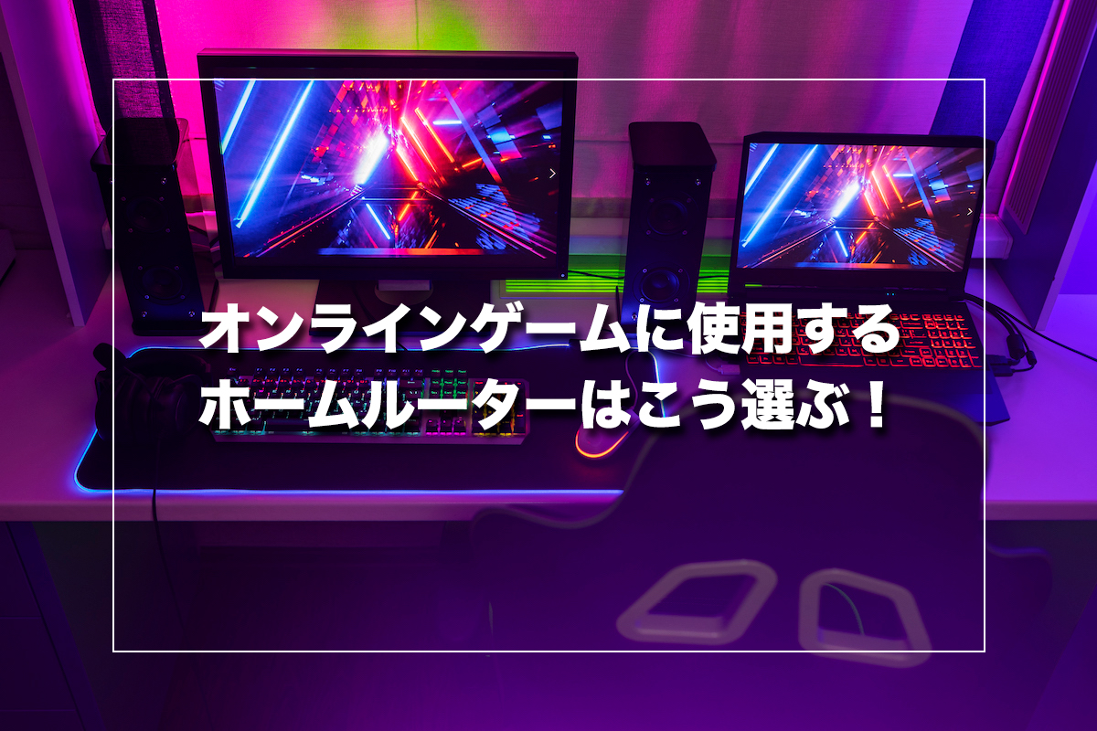 オンラインゲームに使用するホームルーターはこう選ぶ!
