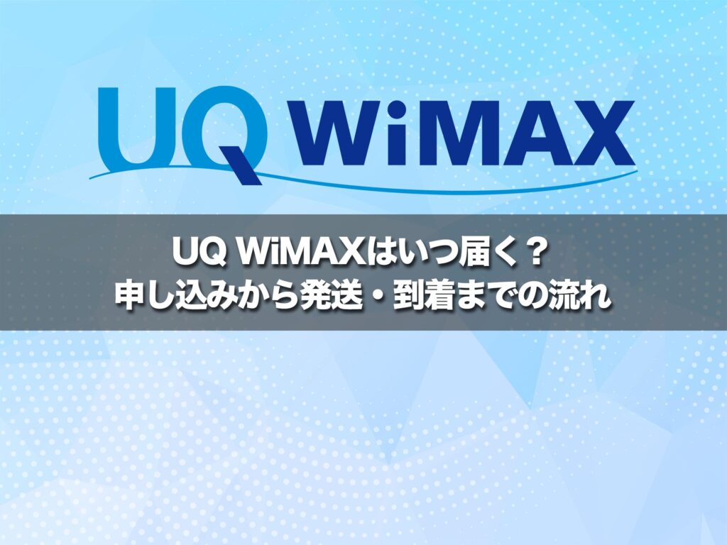 UQ WiMAXはいつ届く？申し込みから発送・到着までの流れ