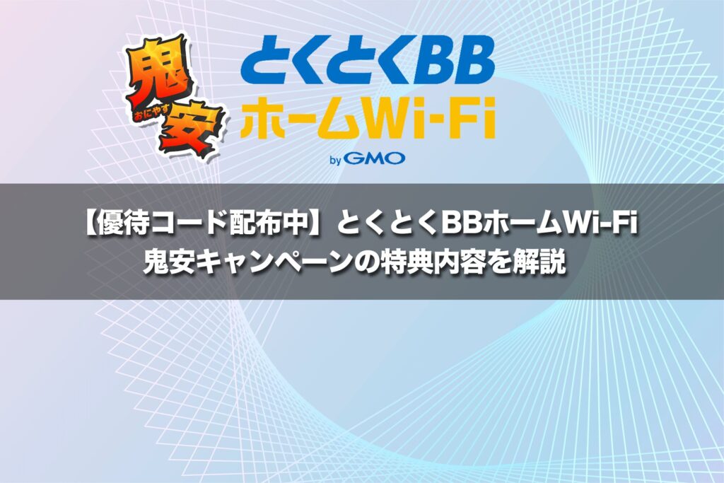 【優待コード配布中】とくとくBBホームWi-Fi鬼安キャンペーンの特典内容を解説