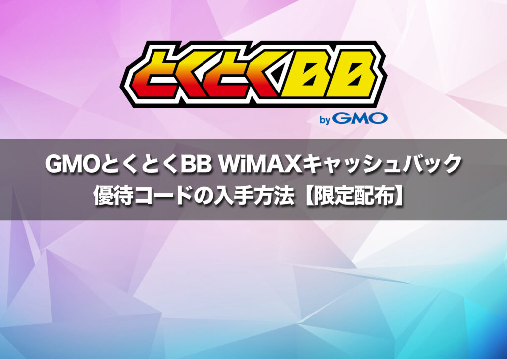 GMOとくとくBB WiMAXキャッシュバック優待コードの入手方法【限定配布】