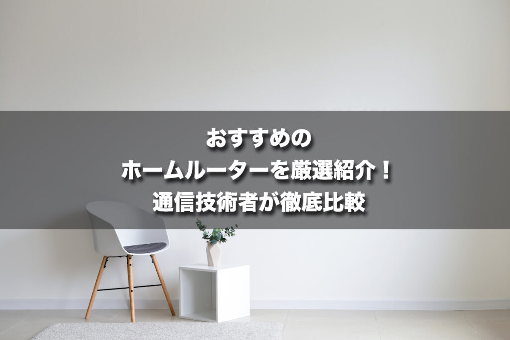 おすすめのホームルーターを厳選紹介！現役通信技術者が徹底比較