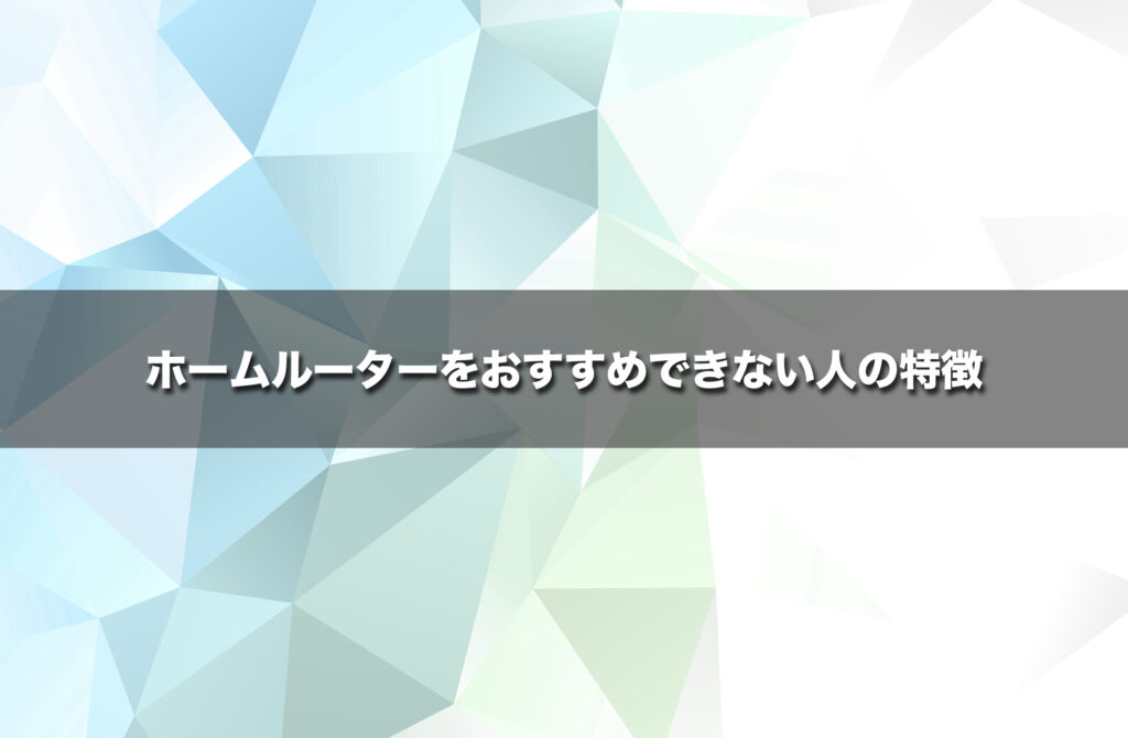 ホームルーターをおすすめできない人の特徴