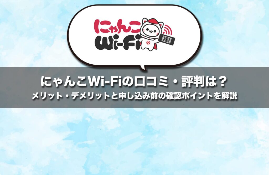にゃんこWi-Fiの評判は?メリット・デメリットと申し込み前の確認ポイントを解説