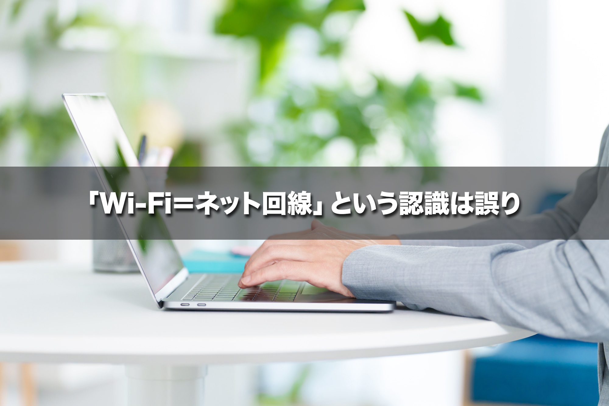 はじめに「Wi-Fi＝ネット回線」という認識は誤り