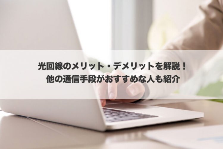 光回線のメリット・デメリットを解説！他の通信手段がおすすめな人も紹介