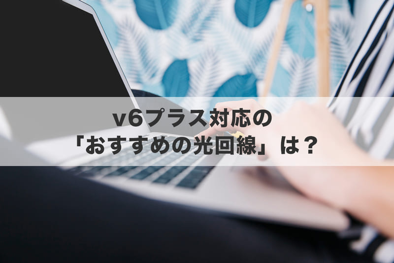 v6プラス対応の「おすすめの光回線」は？