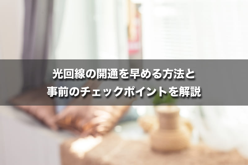 光回線の開通を早める方法と事前のチェックポイントを解説