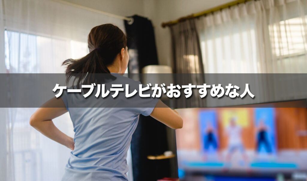 ケーブルテレビがおすすめな人｜光回線エリア外に住んでいる人や地域の専門チャンネルを楽しみたい