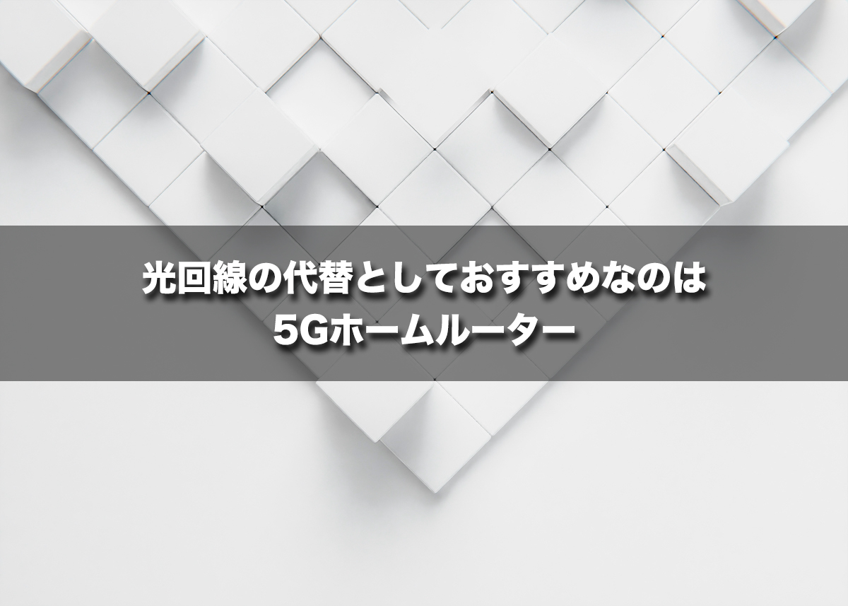 光回線の代替としておすすめなのは5Gホームルーター