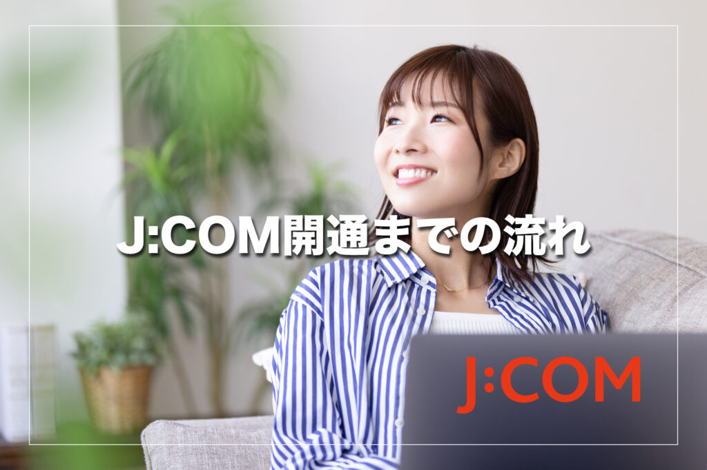 J:COM開通までの流れ|申し込みから利用開始まで