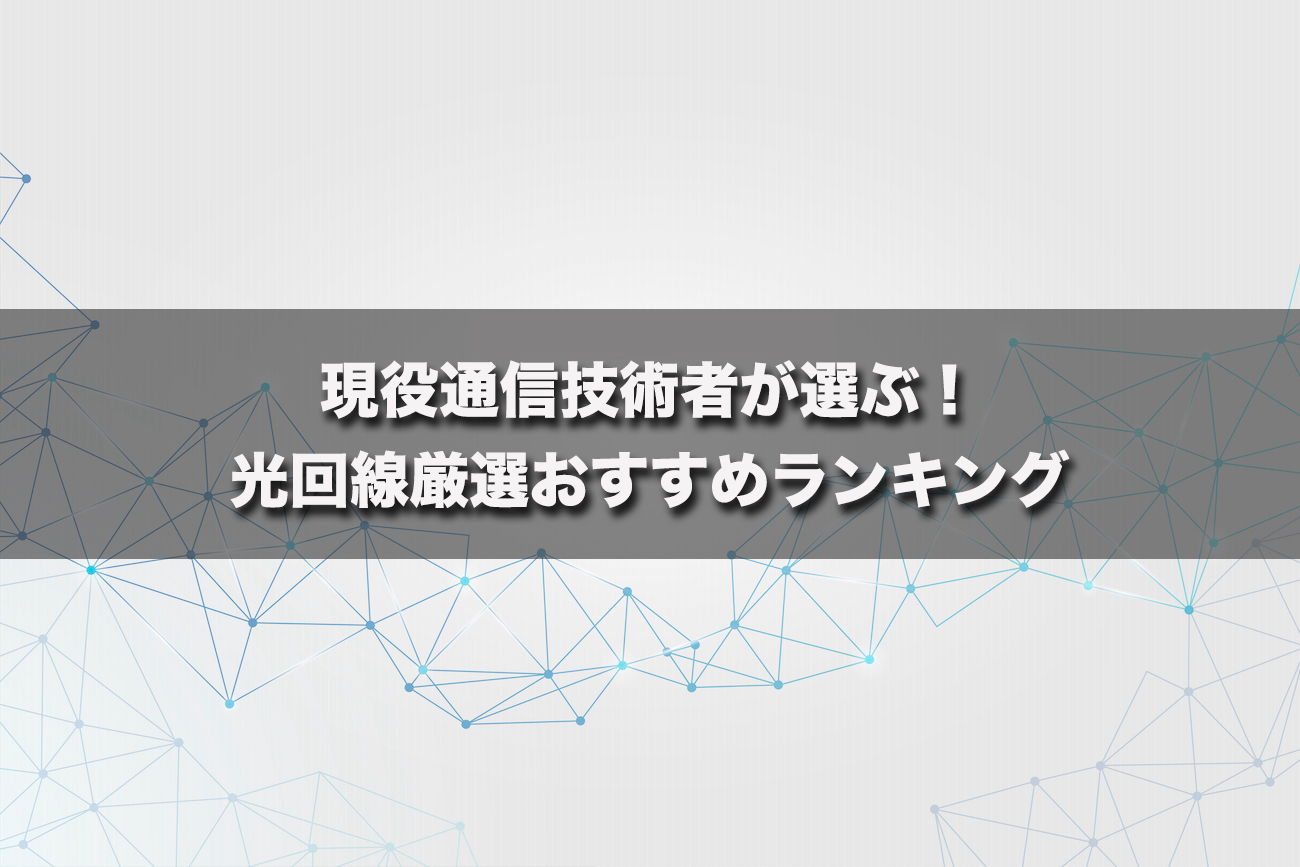 現役通信技術者が選ぶ！光回線おすすめランキング