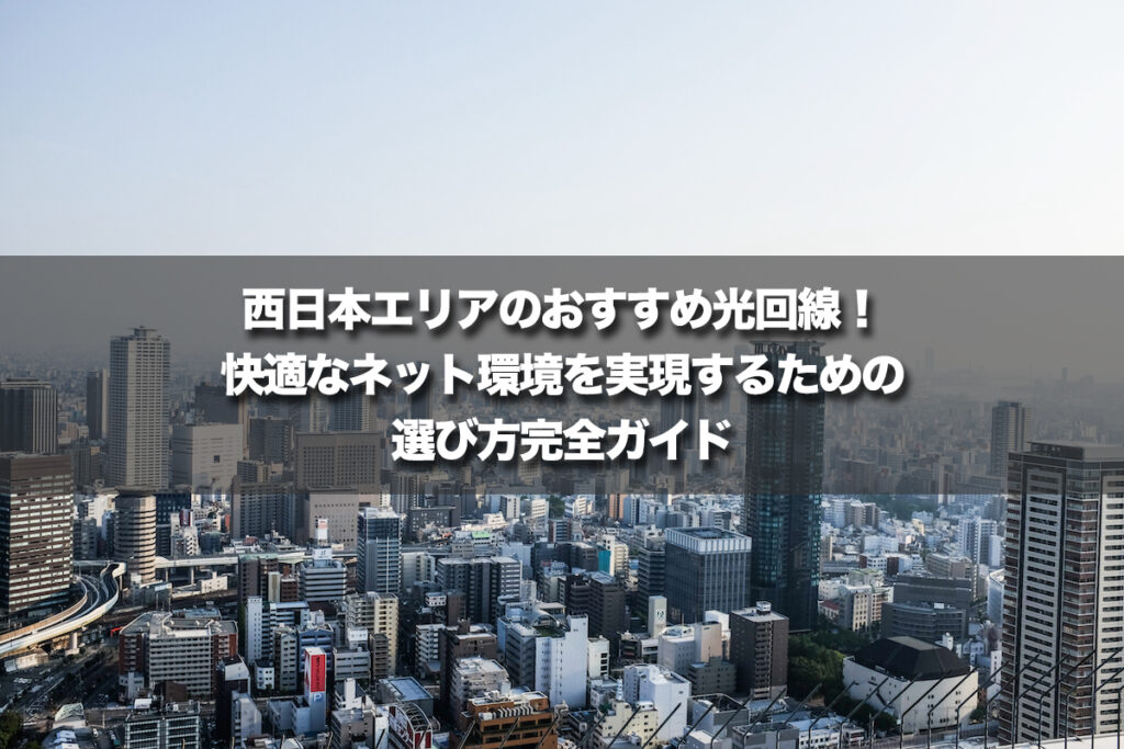 西日本エリアのおすすめ光回線！快適なネット環境を実現するための選び方完全ガイド